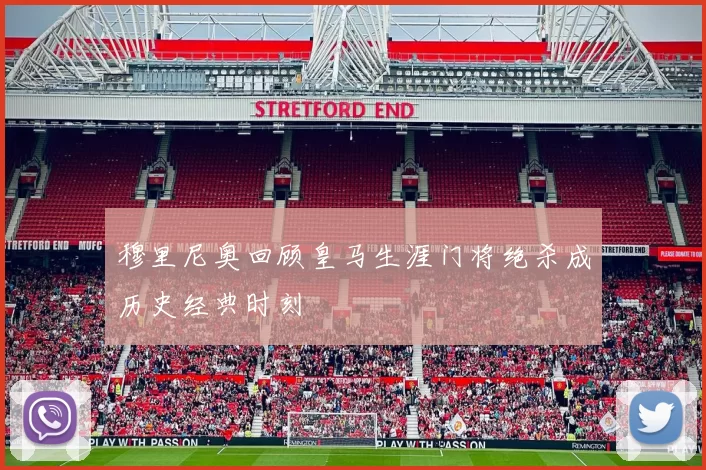 穆里尼奥回顾皇马生涯门将绝杀成历史经典时刻