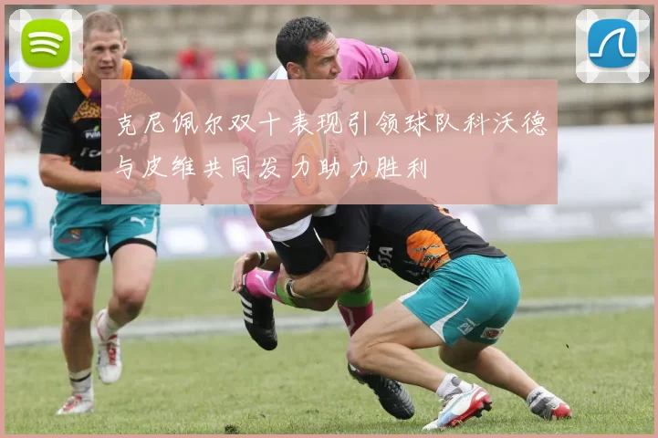 克尼佩尔双十表现引领球队科沃德与皮维共同发力助力胜利
